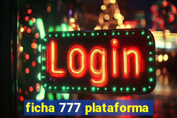 ficha 777 plataforma