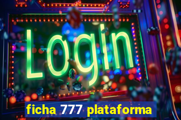 ficha 777 plataforma