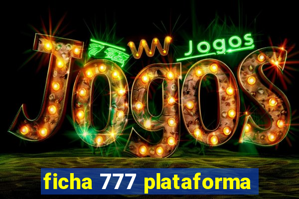 ficha 777 plataforma