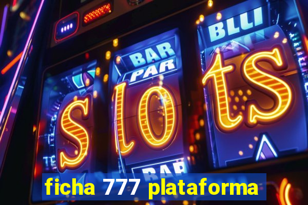 ficha 777 plataforma