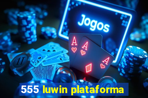 555 luwin plataforma