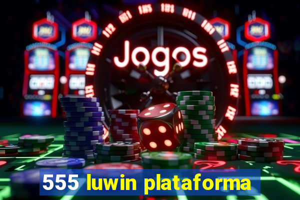 555 luwin plataforma