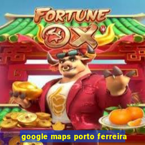 google maps porto ferreira