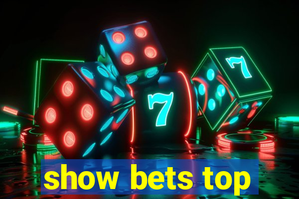 show bets top