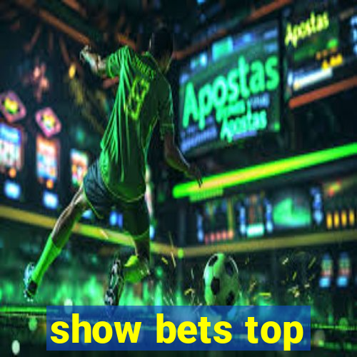 show bets top