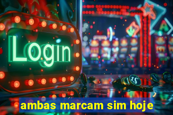 ambas marcam sim hoje