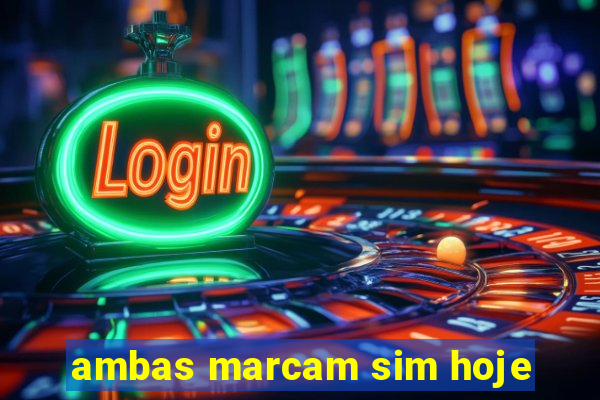 ambas marcam sim hoje