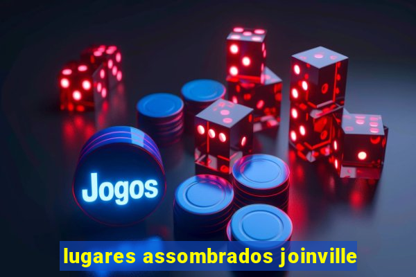 lugares assombrados joinville