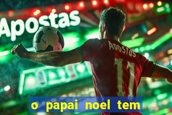 o papai noel tem quantos anos