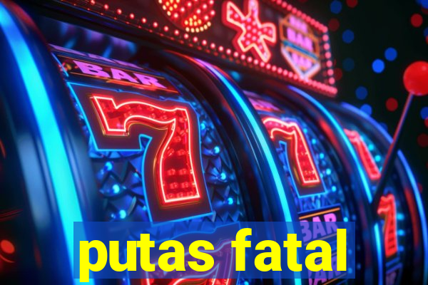 putas fatal