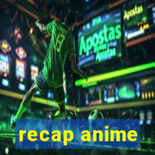 recap anime