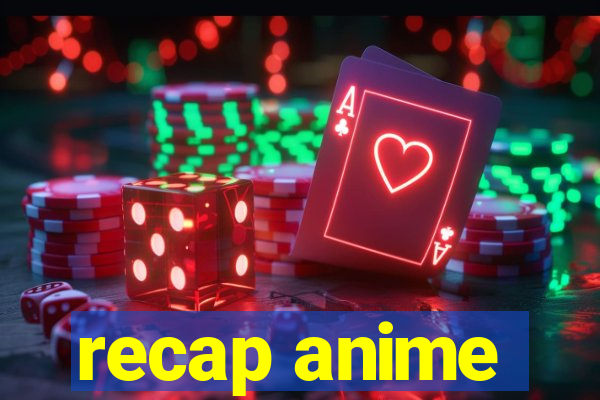 recap anime