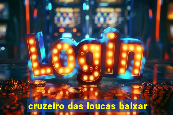 cruzeiro das loucas baixar