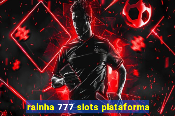 rainha 777 slots plataforma