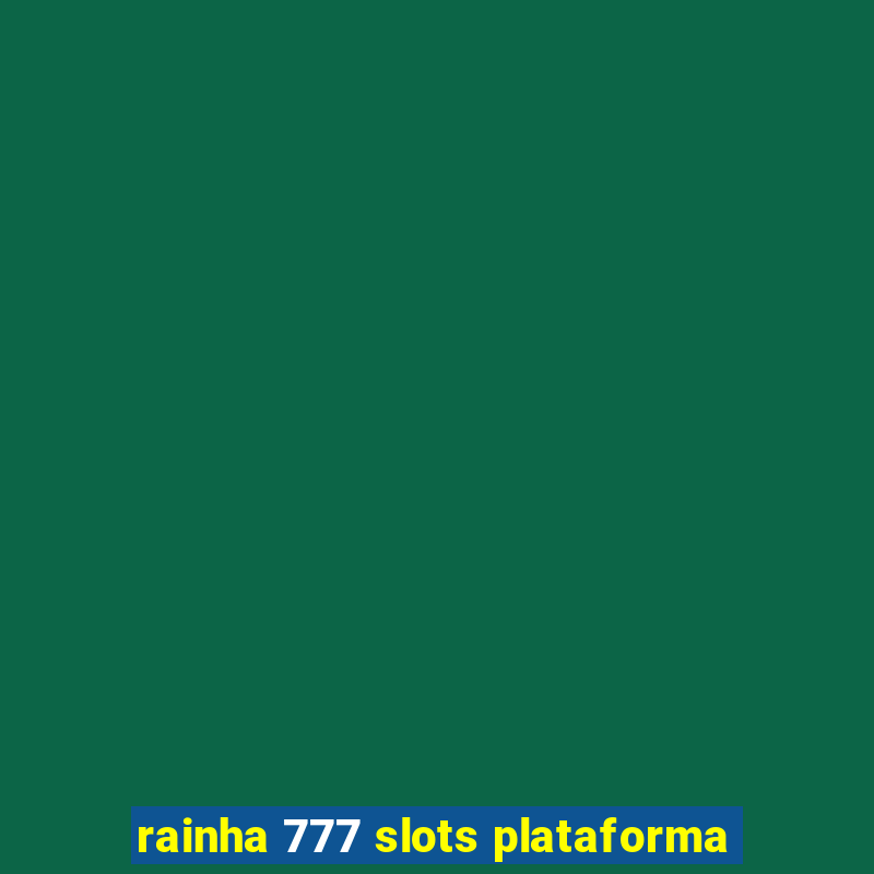 rainha 777 slots plataforma