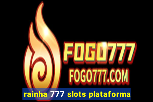 rainha 777 slots plataforma