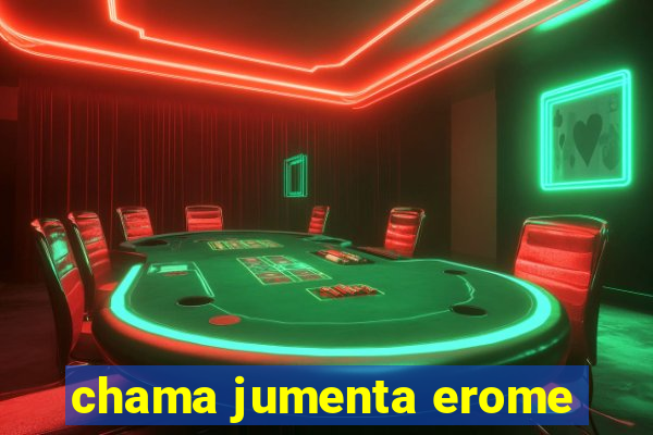 chama jumenta erome