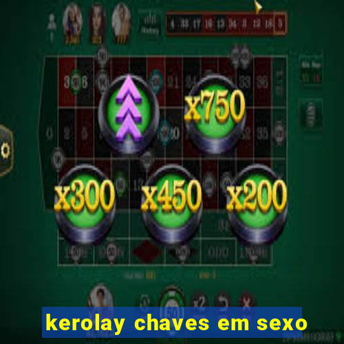 kerolay chaves em sexo