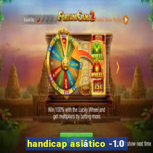 handicap asiático -1.0