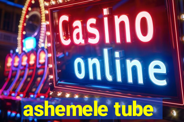 ashemele tube