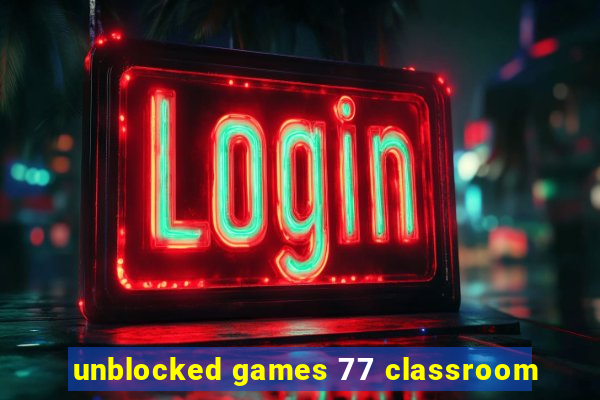 unblocked games 77 classroom