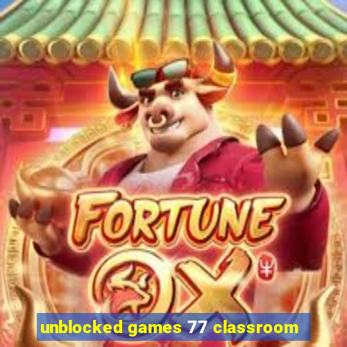 unblocked games 77 classroom