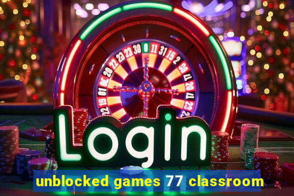 unblocked games 77 classroom