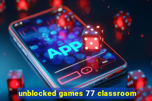 unblocked games 77 classroom