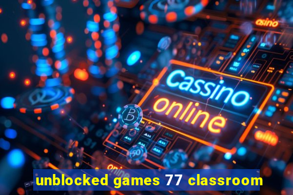 unblocked games 77 classroom