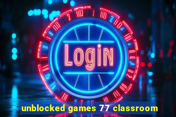 unblocked games 77 classroom