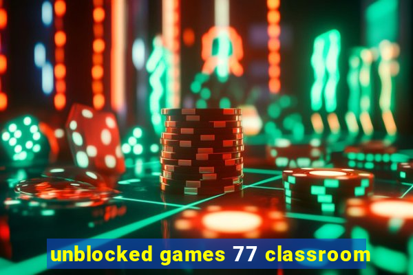 unblocked games 77 classroom