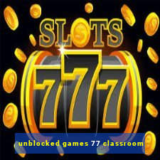 unblocked games 77 classroom