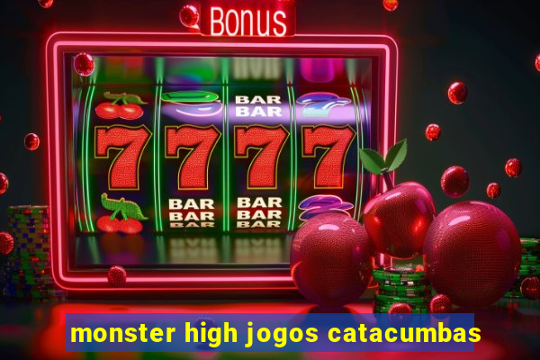 monster high jogos catacumbas