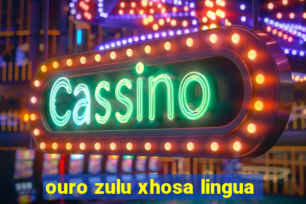 ouro zulu xhosa lingua