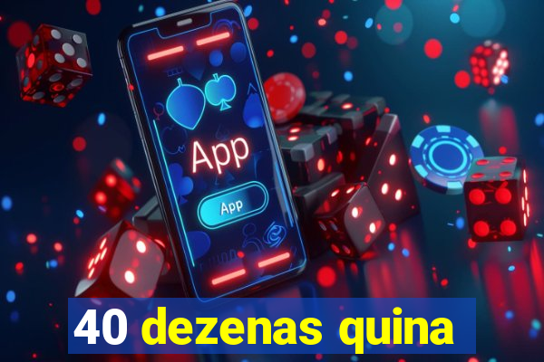 40 dezenas quina