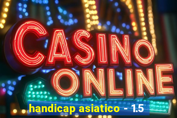 handicap asiatico - 1.5