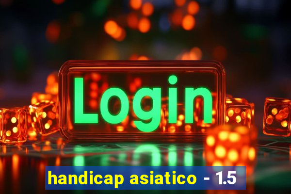 handicap asiatico - 1.5