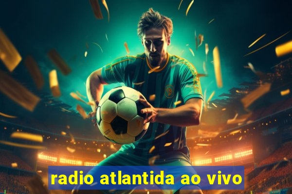 radio atlantida ao vivo