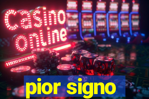 pior signo