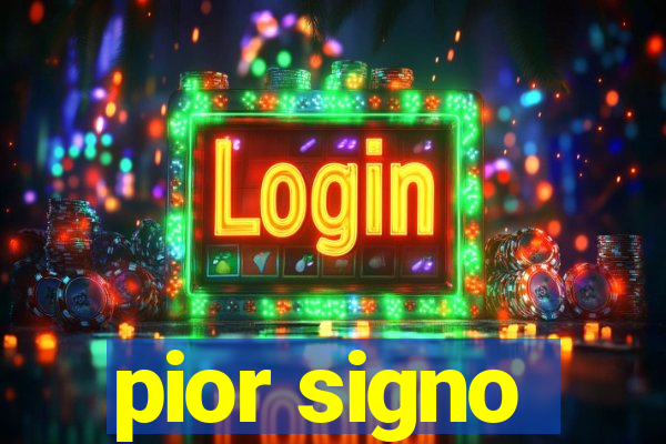 pior signo