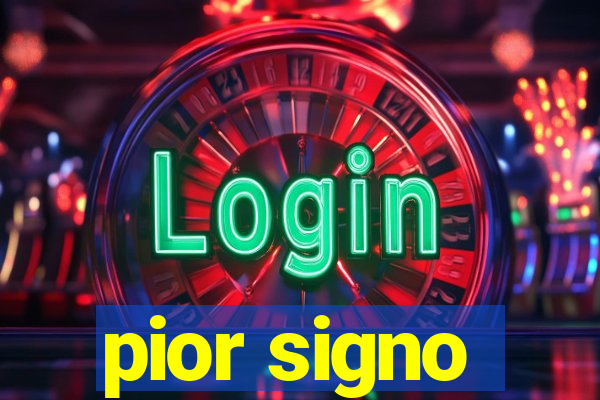 pior signo