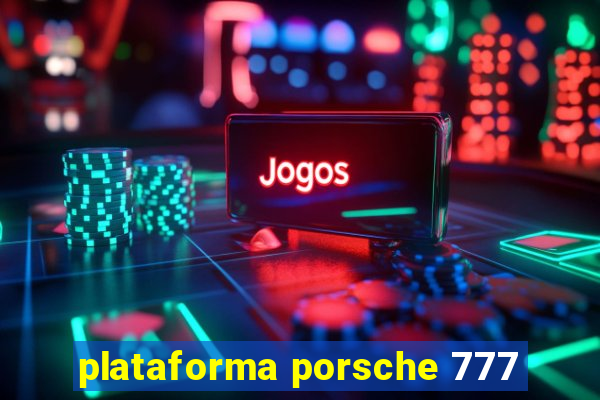 plataforma porsche 777