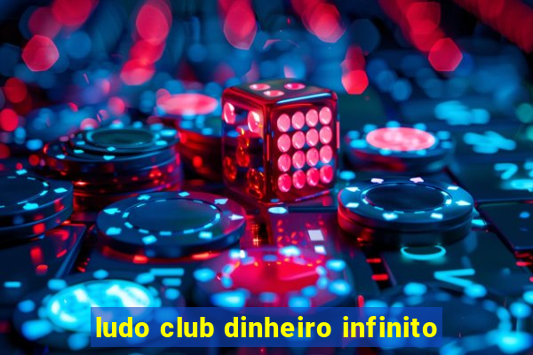 ludo club dinheiro infinito