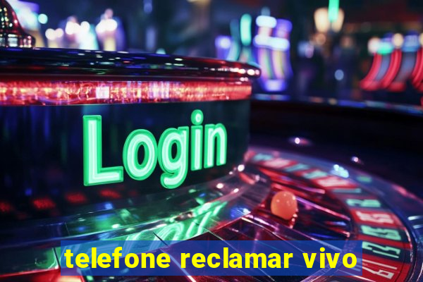 telefone reclamar vivo