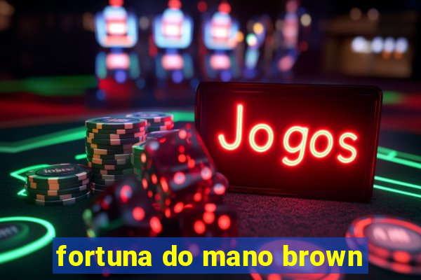 fortuna do mano brown