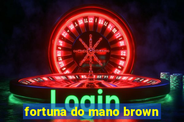 fortuna do mano brown