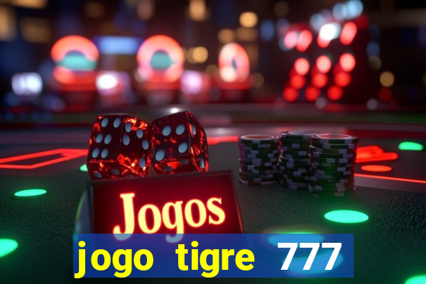 jogo tigre 777 como jogar