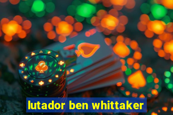 lutador ben whittaker