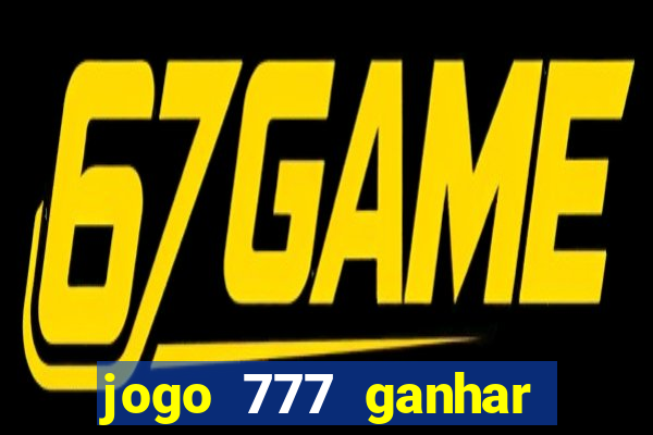 jogo 777 ganhar dinheiro de verdade