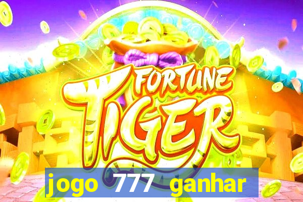 jogo 777 ganhar dinheiro de verdade